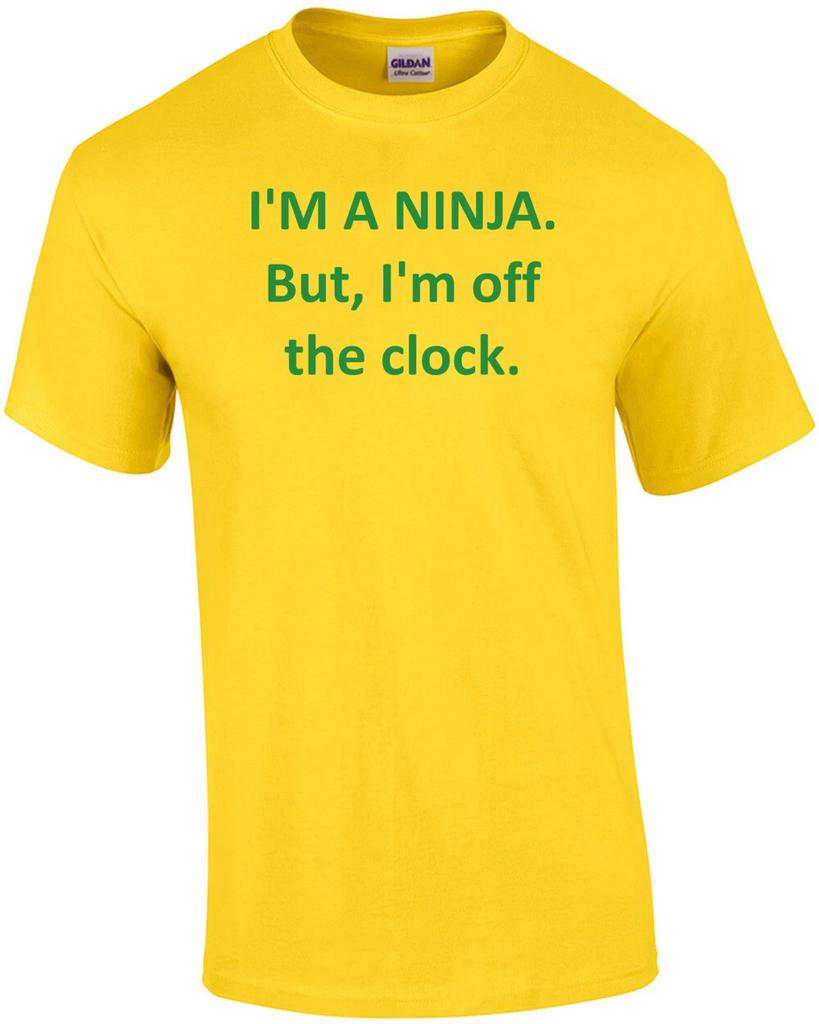 I'M A NINJA. But, I'm Off the Clock. Shirt