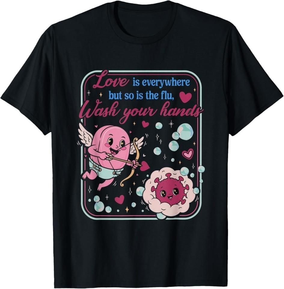 Love is Everywhere So is The Flu Wash Your Hands Valentines T-Shirt 2XL