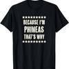 Because I'm - PHINEAS - That's Why _ Funny Name Gift - T-Shirt
