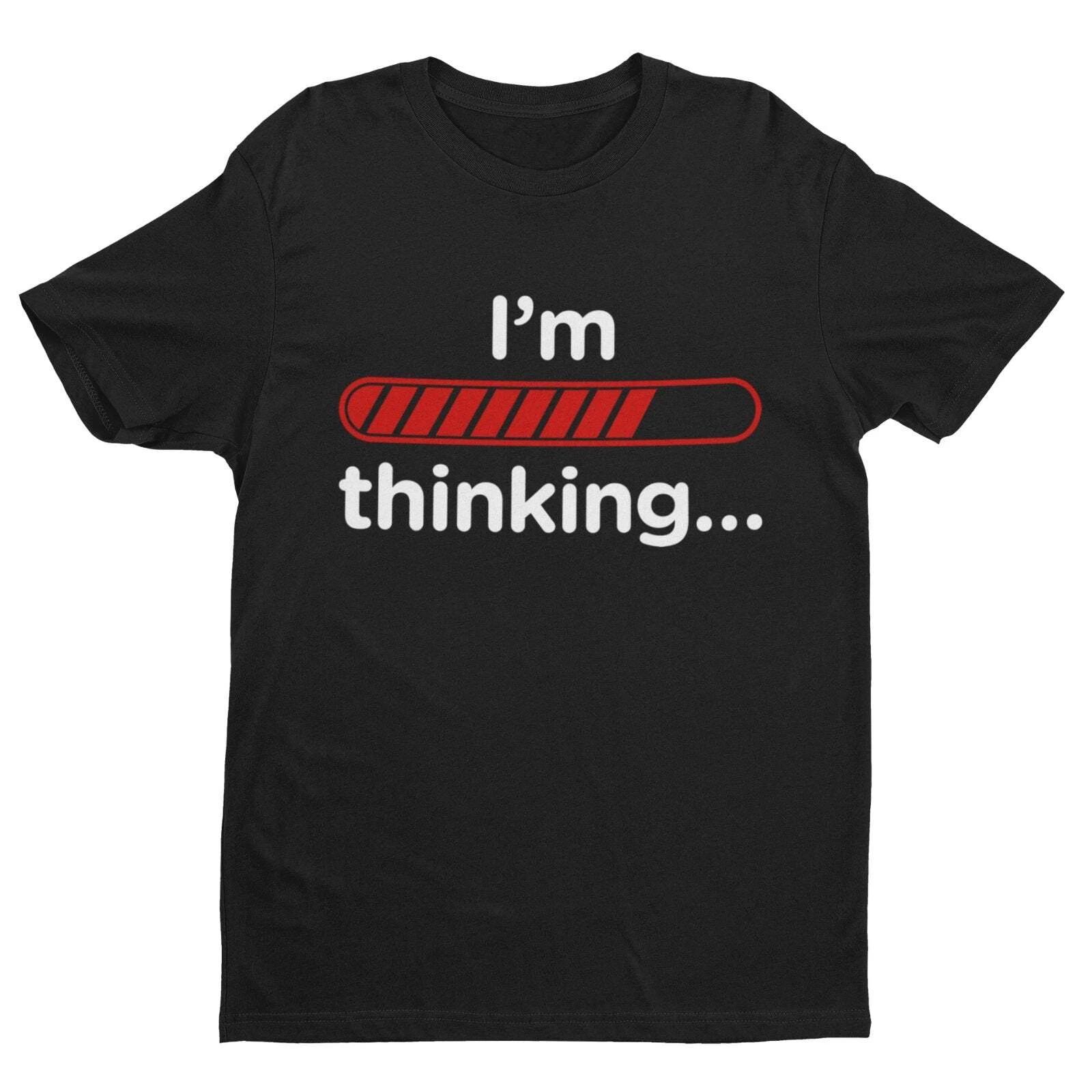 Funny Sarcastic T Shirt I m Thinking With Loading Bar Novelty Gift Idea Joke XL