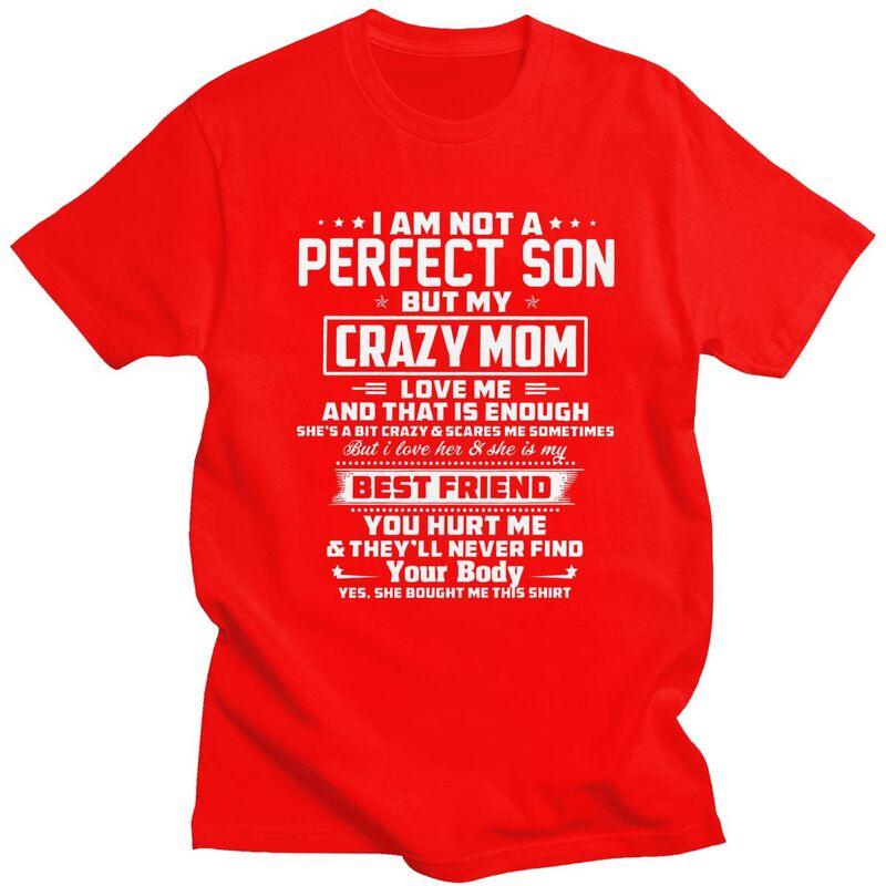 Men IM Not A Perfect Son But My Crazy Mom Loves Me T Shirts Summer Short Sleeve Pure Cotton Colthing Graphic Tees Shirt