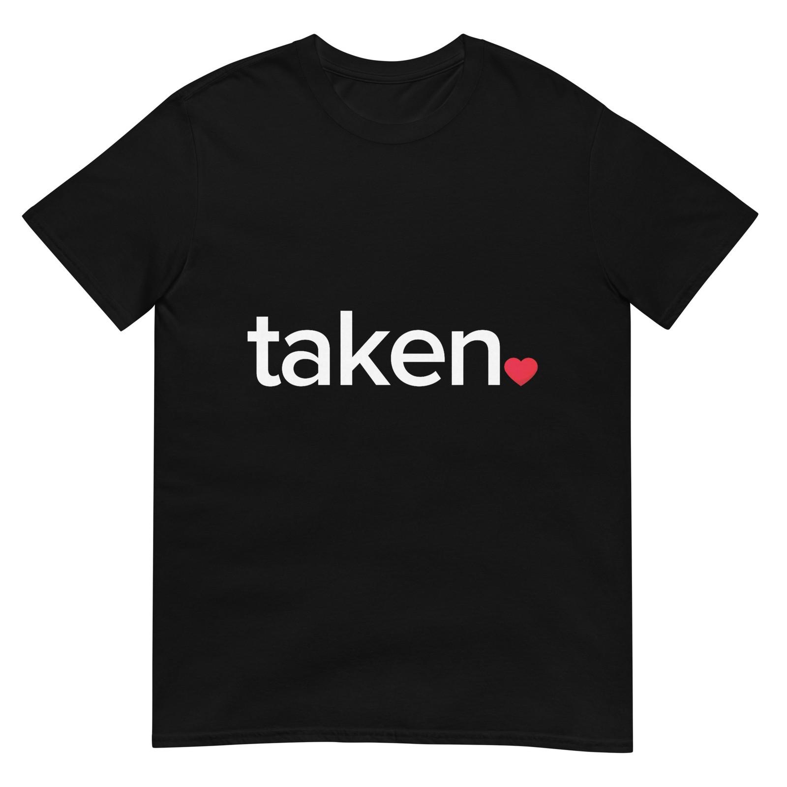 in Love and Taken T-Shirt Great Valentines Day tee T-Shirt L