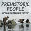 The Prehistoric Peoples : Life Before Recorded History Book