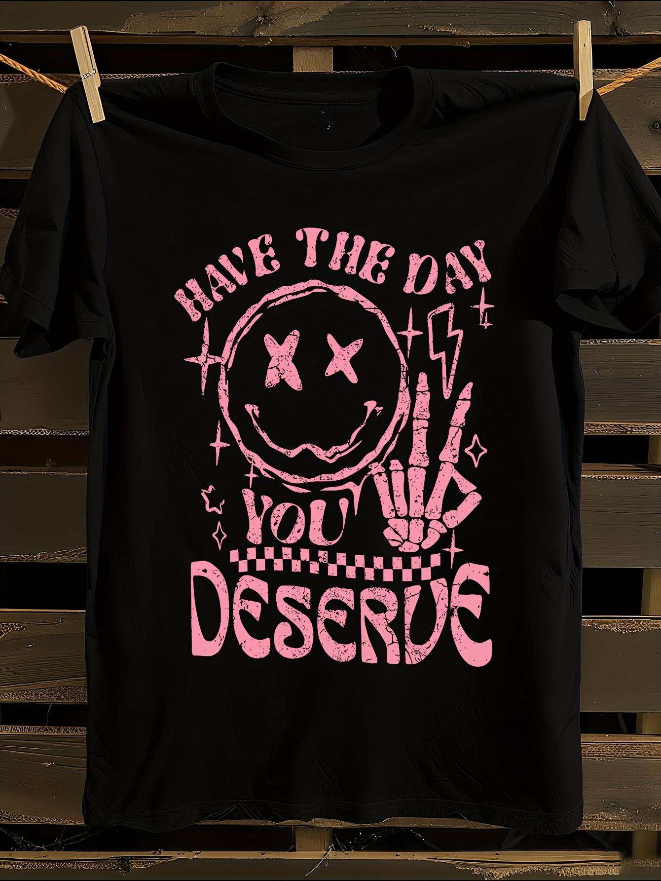 Funny Have The Day You Deserve Graphic T-shirt S