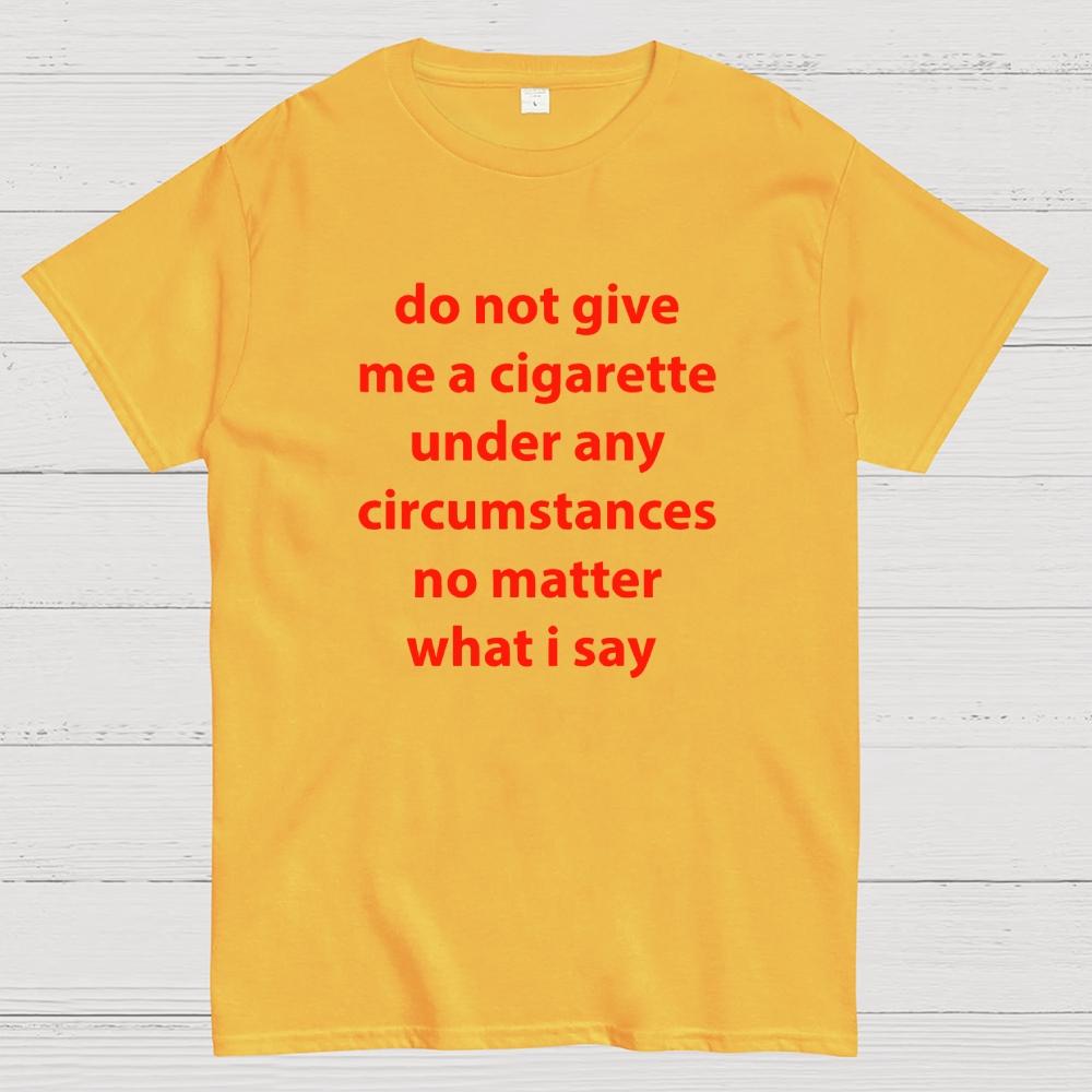 Do Not Give Me A Cigarette Under Any Circumstances Cotton Casual Cool Loose T-Shirt