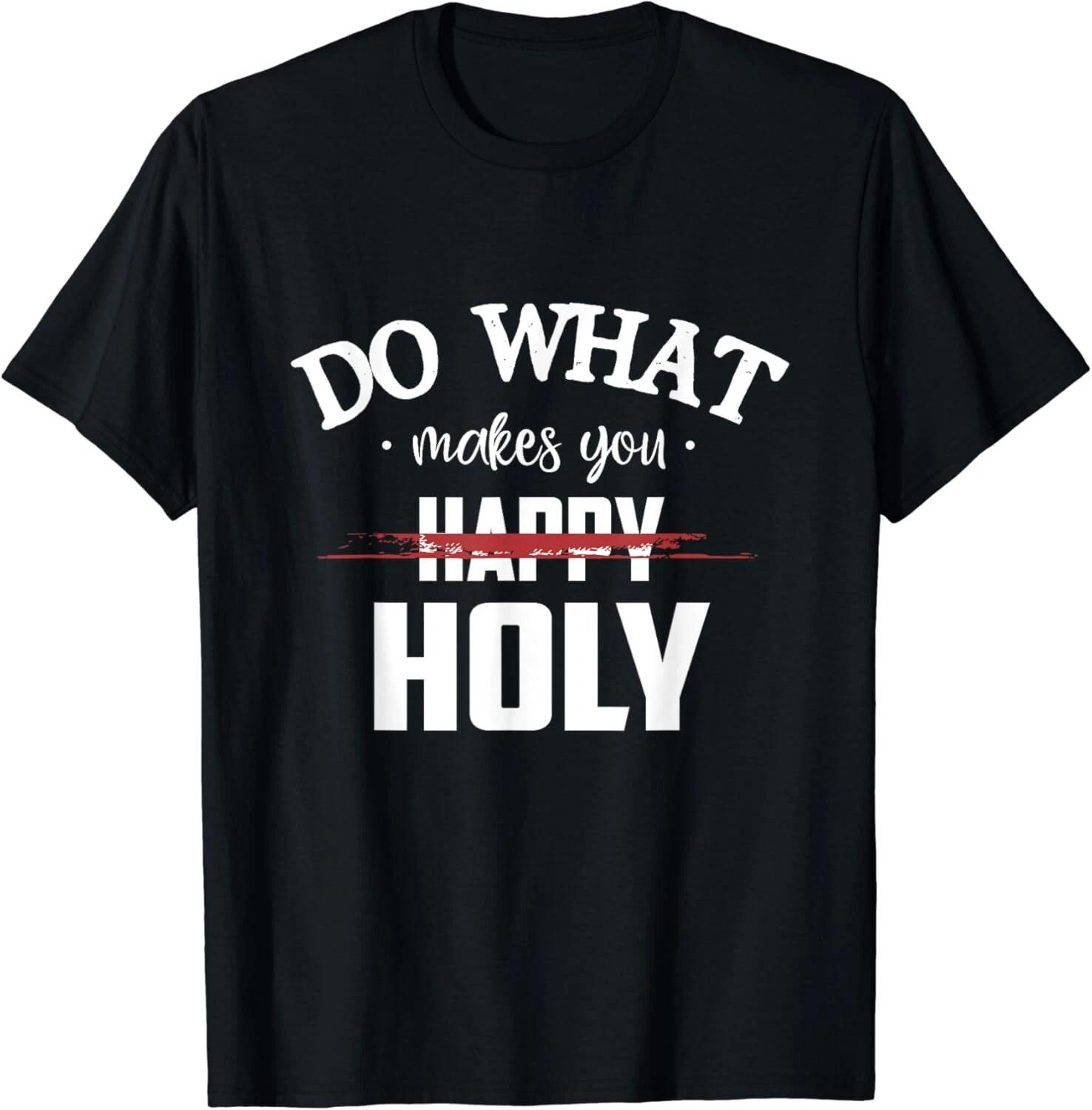 Do What Makes You Happy Holy Humor Saying Gifts Unisex T-Shirt S