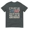 If You Dont Like Trump Then You Probably Wont Like Me TShirt