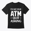 Ich bin nicht dein Geldautomat Hör auf zu fragen T-Shirt Hergestellt in den USA Größe S bis 5XL