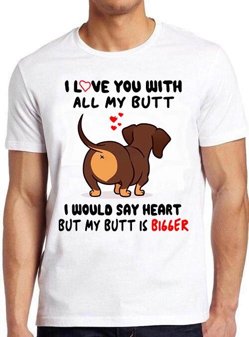 Dachshund I Love You With All My Butt Bigger Dog Funny Gift Tee T Shirt C1351 XXXXL