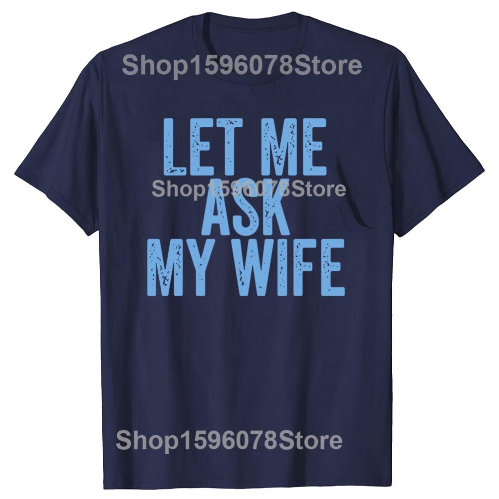 

Let Me Ask My Wife TShirt Funny Husband Men Fashion Casual Tshirt 100 Cotton Loose Oversized Crewneck Collar Hip Hop T Shirt S