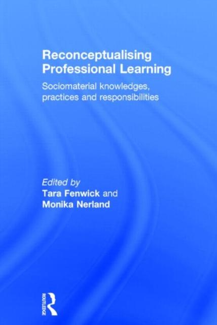 The Reconceptualising Professional Learning : Sociomaterial Knowledges, Practices and Responsibilities Book