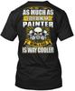 Painter As Much I Love Being An Paint 100% Cotton T-shirt Mens Tees Top Made In the USA T-Shirt Tee Top Unisex