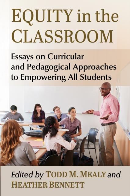 The Equity In the Classroom : Essays On Curricular and Pedagogical Approaches To Empowering All Students Book
