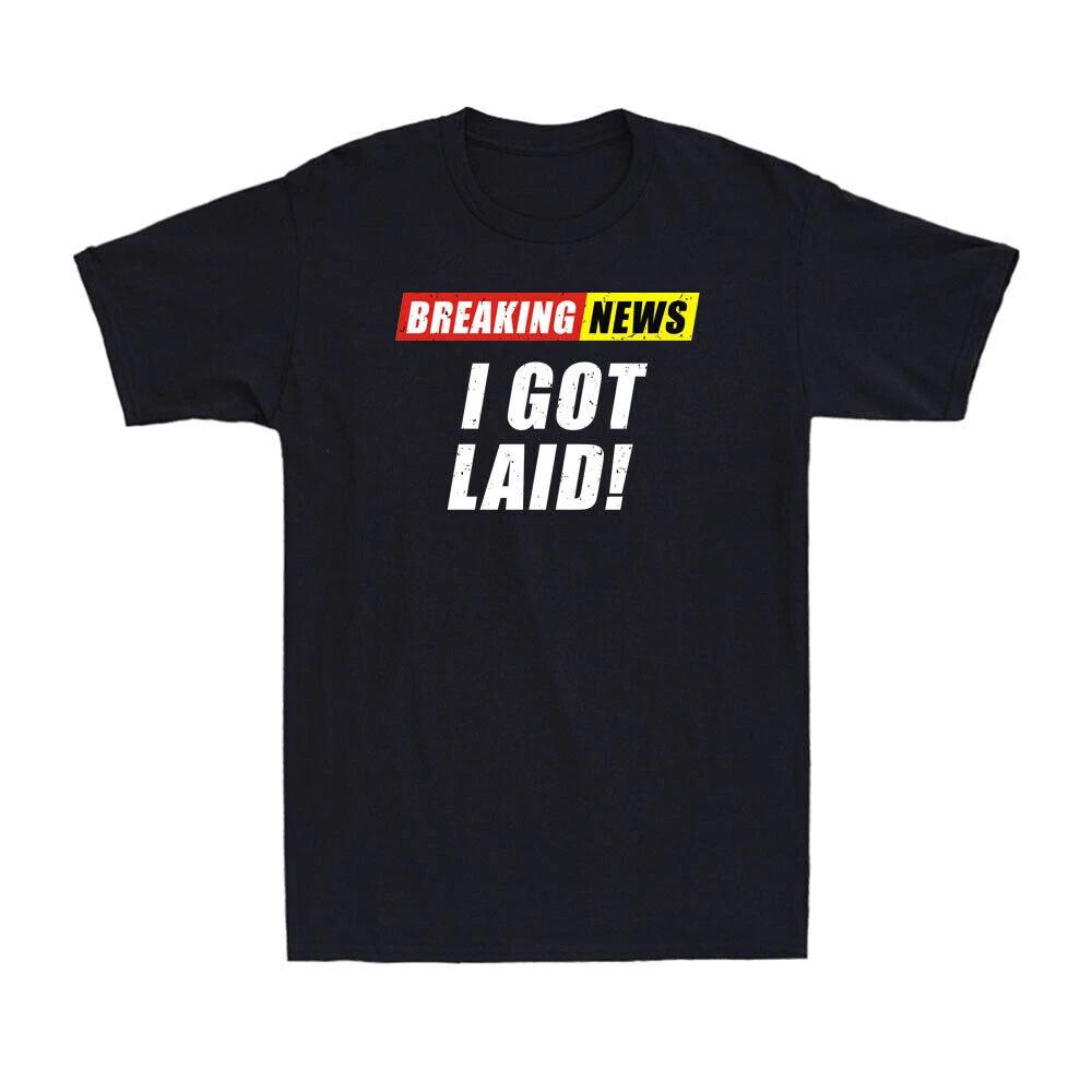Breaking News I Don t Care I Got Laid Funny Saying Sarcastic Retro Men s T-Shirt XXXXL