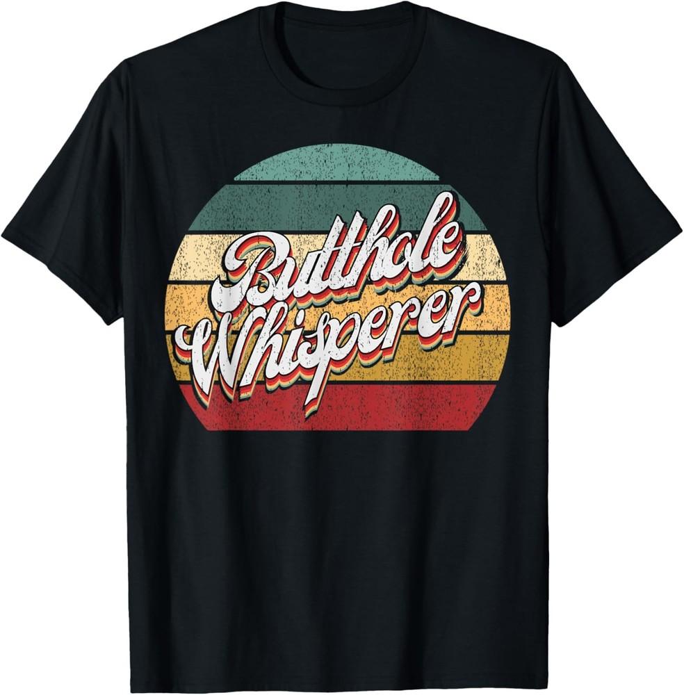 Retro Butthole Whisperer Funny Sarcastic Jokes T-Shirt Unisex T-Shirt XL