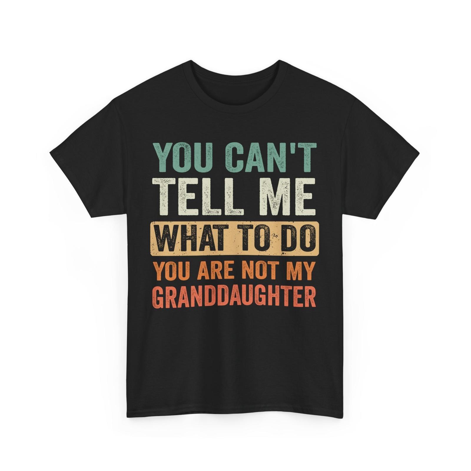 You Cant Tell Me What to Do Because You Are Not My Granddaughter T-shirt XL