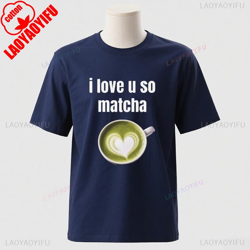 I Love You Very Matcha Shirt Cotton TShirt Shortsleev Funny Viral Joke New Arrival Funny Camise Streetwear Fashion Unisex Tee