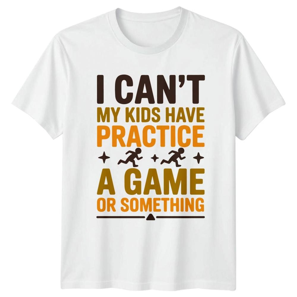 I Cant My Kids Have Practice TShirt Sports Parent Humor Gift S