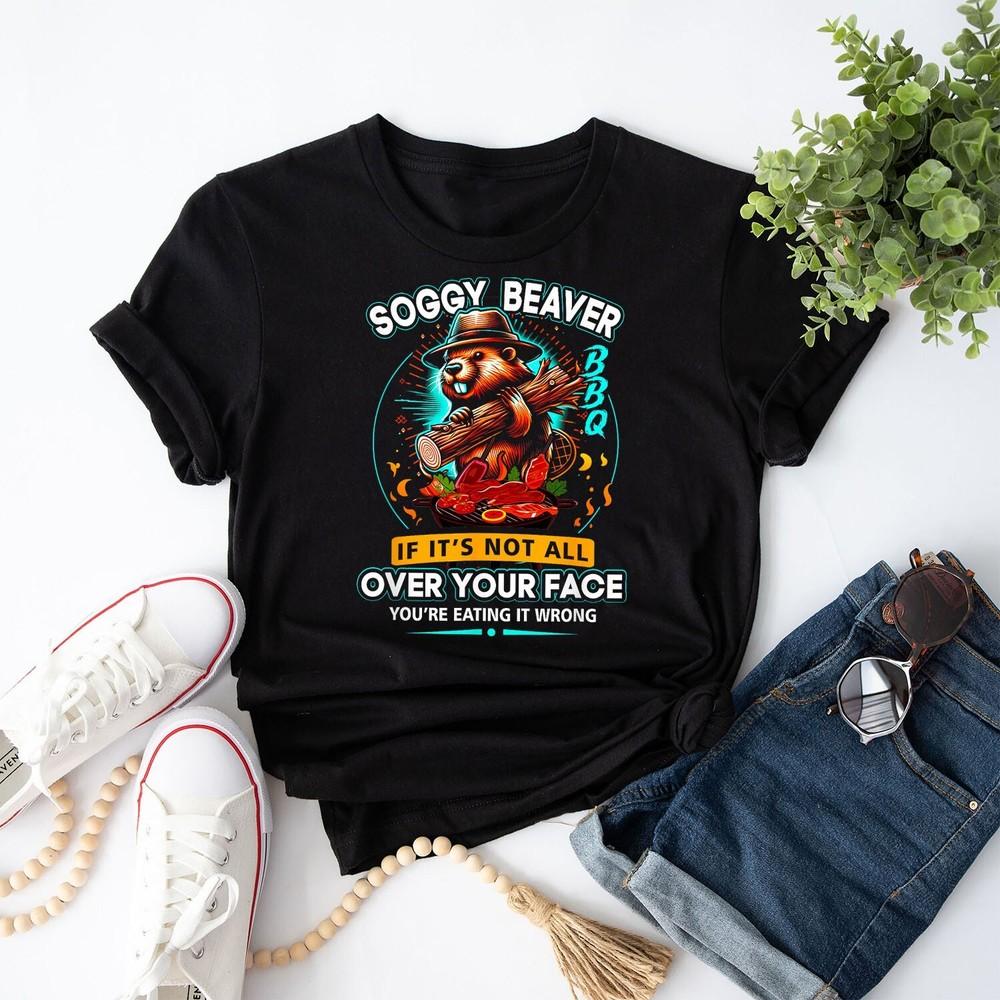 Soggy Beaver BBQ If It039;s Not All Over Your Face Beaver Lover T-Shirt Unisex T-Shirt XXXL