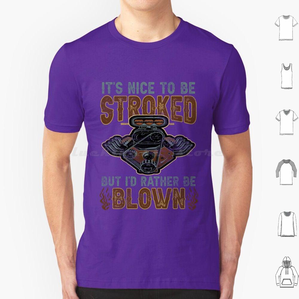 Its Nice To Be Stroked But Id Rather Be Blown T Shirt Cotton Men Women DIY Print Blown Race Car Race Car Engine Design Epic