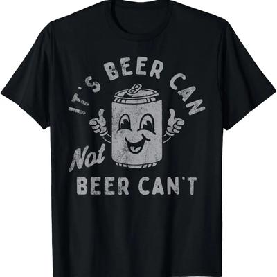 It's Beer Can Not Beer Can't T-Shirt