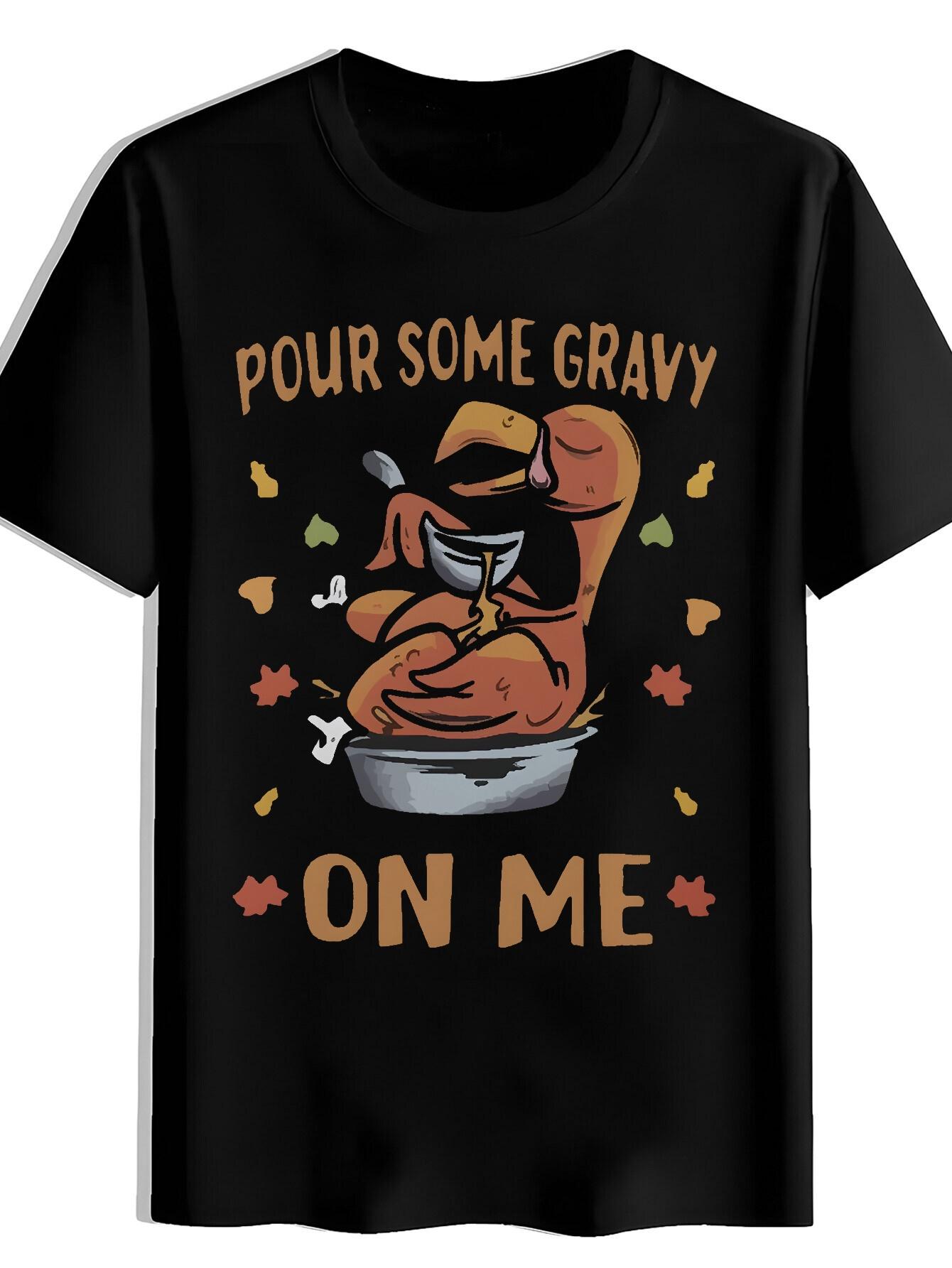 T-shirt Funny Thanksgiving with Turkey & Gravy Graphic Print - Pour Some Gravy On Me Saying XS