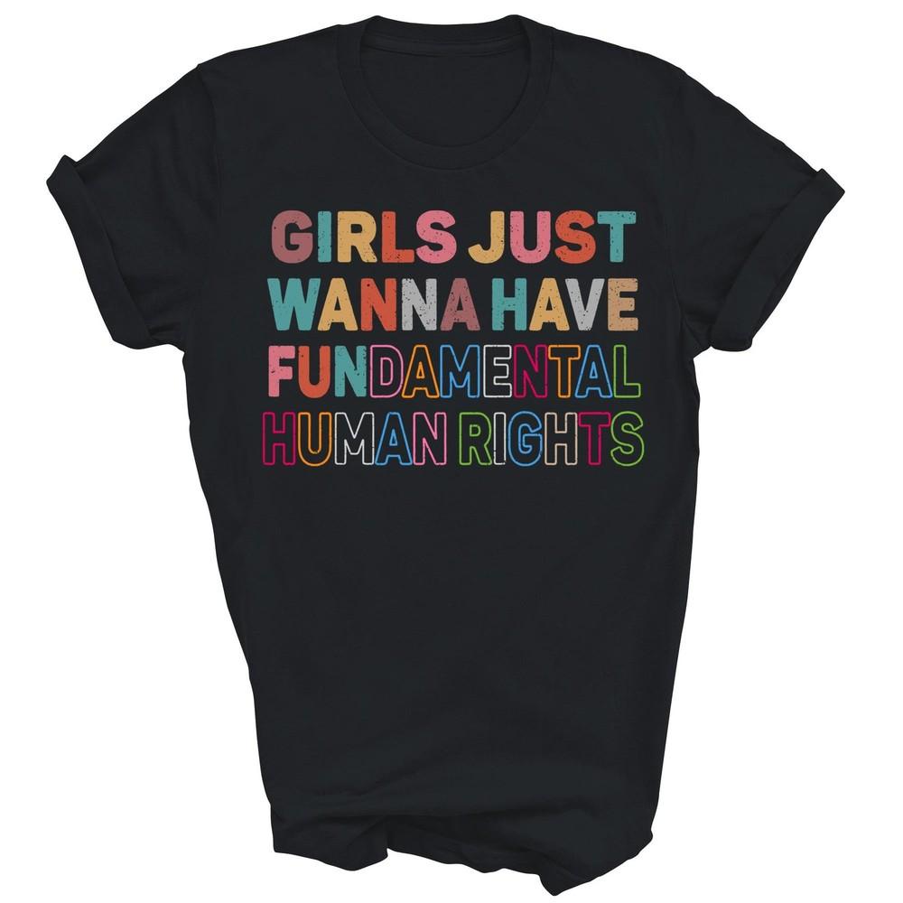 

Girls Just Want To Have Fundamental Human Rights Unisex Shirt Gift 2XL