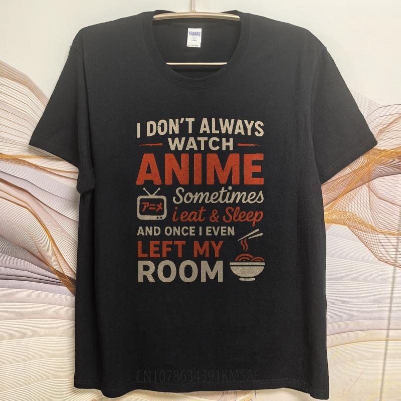 Vintage Summer Men Tshirt I Dont Always Watch Anime Sometimes I Eat And Sleep And Once I Even Left My Room Short Sleeve