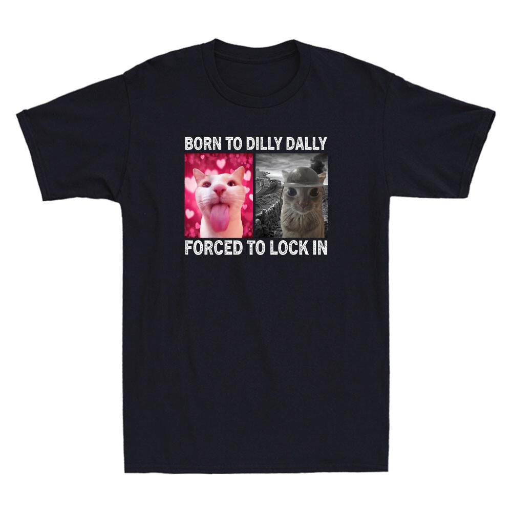 Born To Dilly Dally Forced To Lock In Funny Cat Meme Humor Quote Men s T-Shirt Unisex T-Shirt M