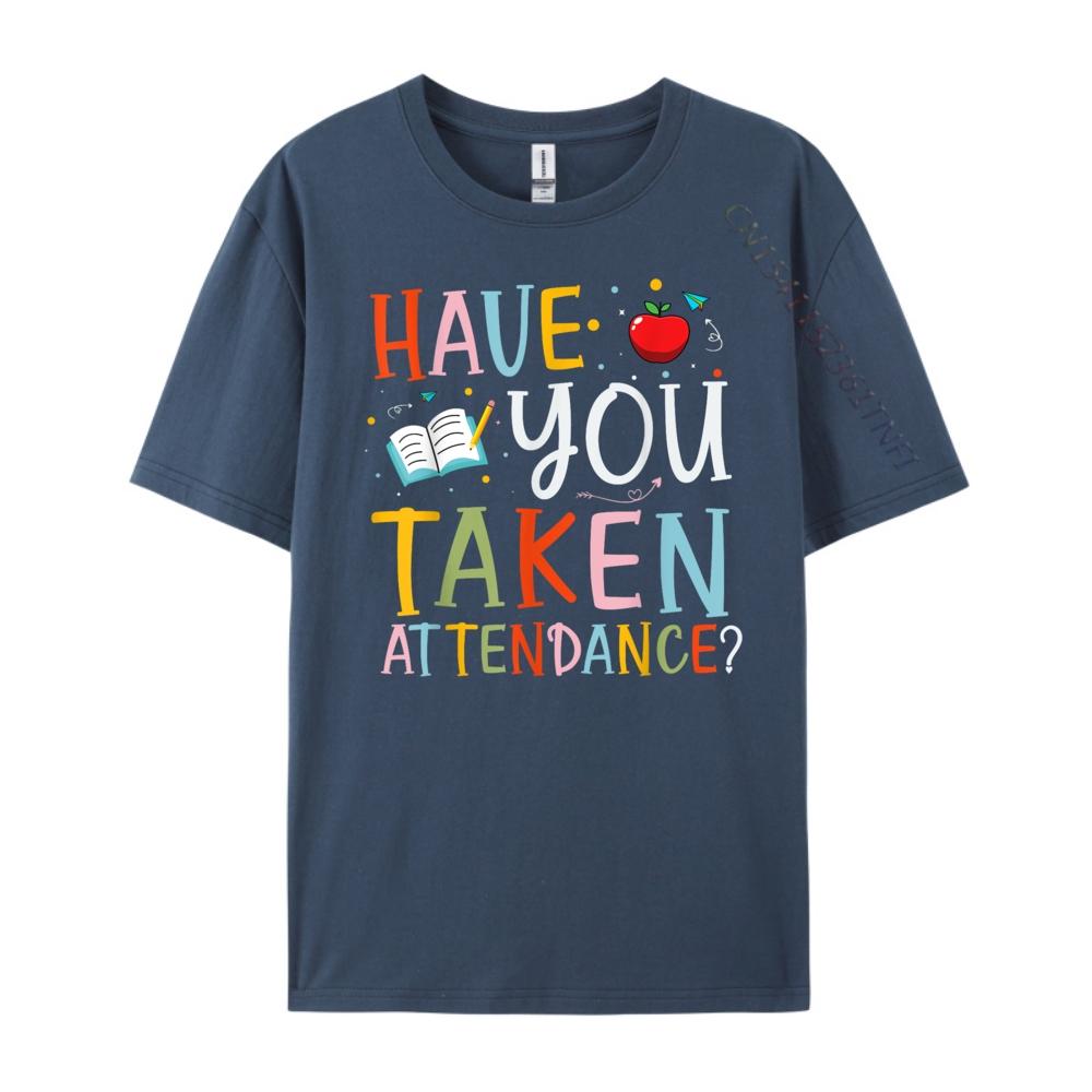 Have You Taken Attendance Funny Attendance School Secretary Oversized T Shirt Men Moderate elasticity T Shirts Graphic
