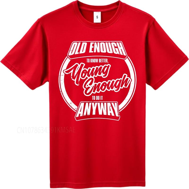 Graphic summer Unisex tshirt Old Enough To Know Better Young Enough To Do It Anyway Short Sleeve Street Wear O Neck Top tees