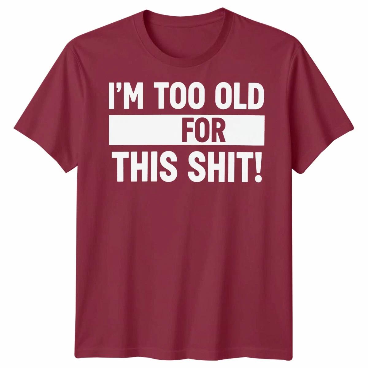 I Am Too Old For This Unisex Funny TShirt Birthday Fathers Day Christmas Gift S