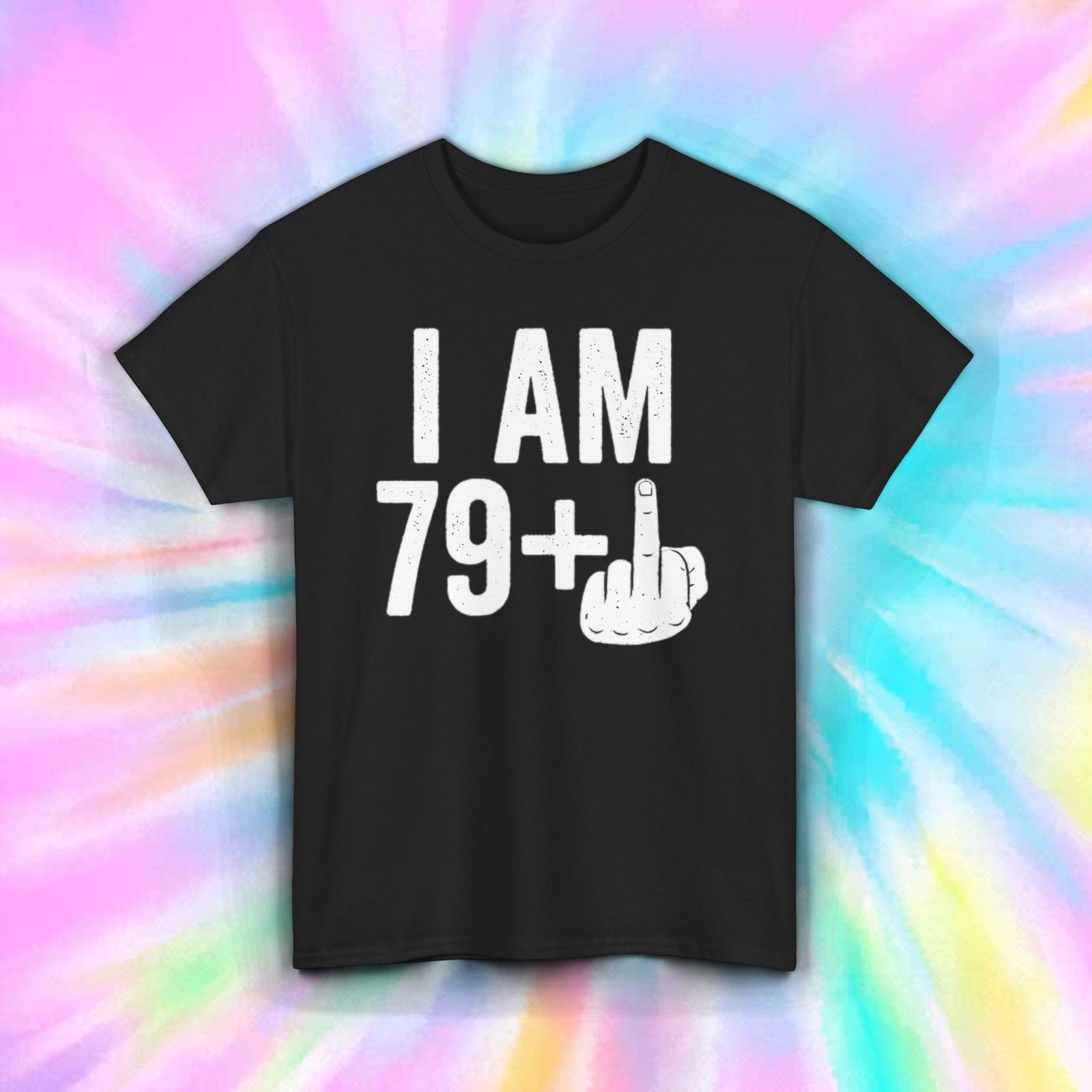 I Am 79+ Middle Finger T-Shirt | Funny Birthday Gag Gift | Humorous Age Tee S-5X XXXXL