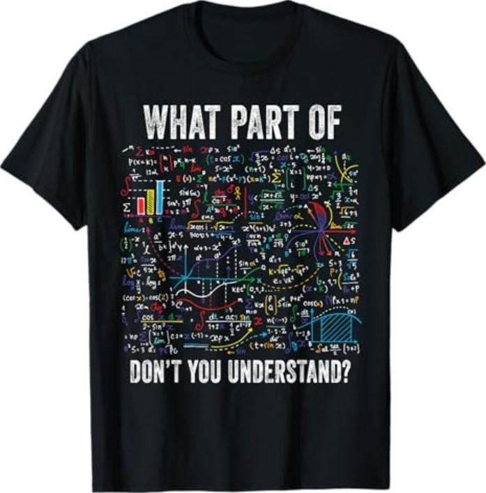 What Part of Don’t You Understand Funny Math Sarcastic T-Shirt Unisex T-Shirt XXXXL