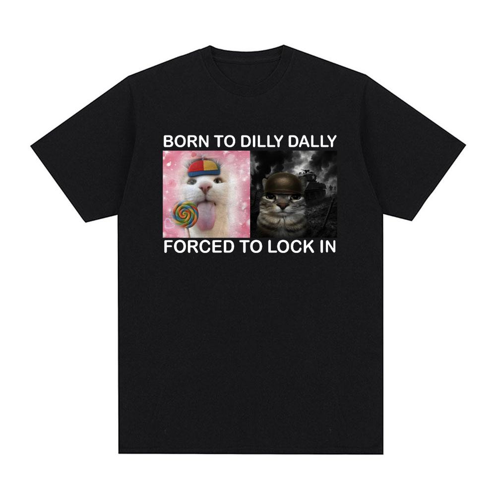 

Hot Sale Summer Tshirts Born To Dilly Dally Forced To Lock in Funny Cat Meme T Shirt Fashion Oversized Tees Cotton Harajuku Tees S