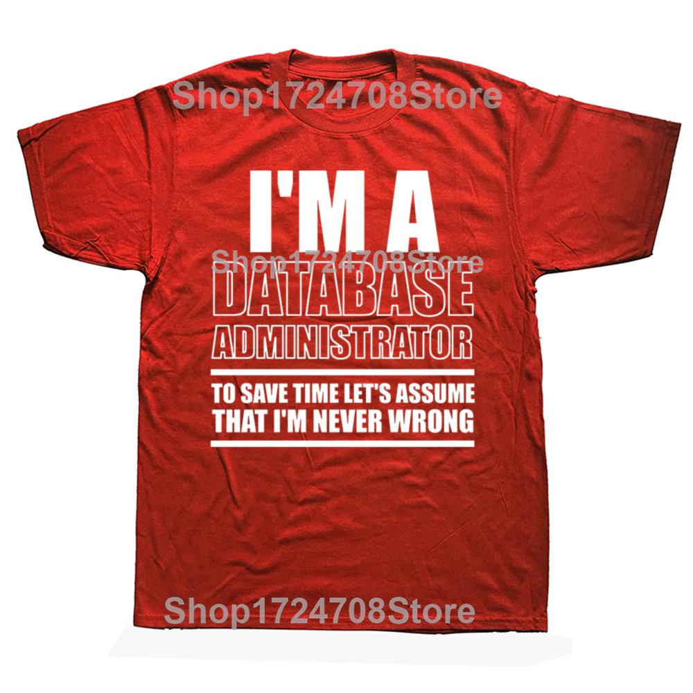 Funny Im A Database Administrator To Save Time Lets Assume That Im Never Wrong Tshirts Men Cotton Loose Oversized T Shirt S