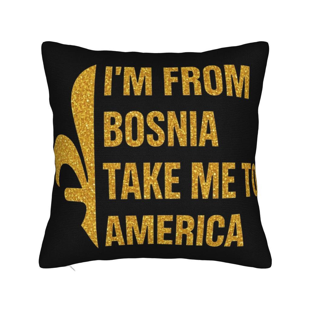 Decorative Pillowcase I Am From Bosnia Take Me To America Merch Home Pillow Case Cover Square Style Multiple Sizes