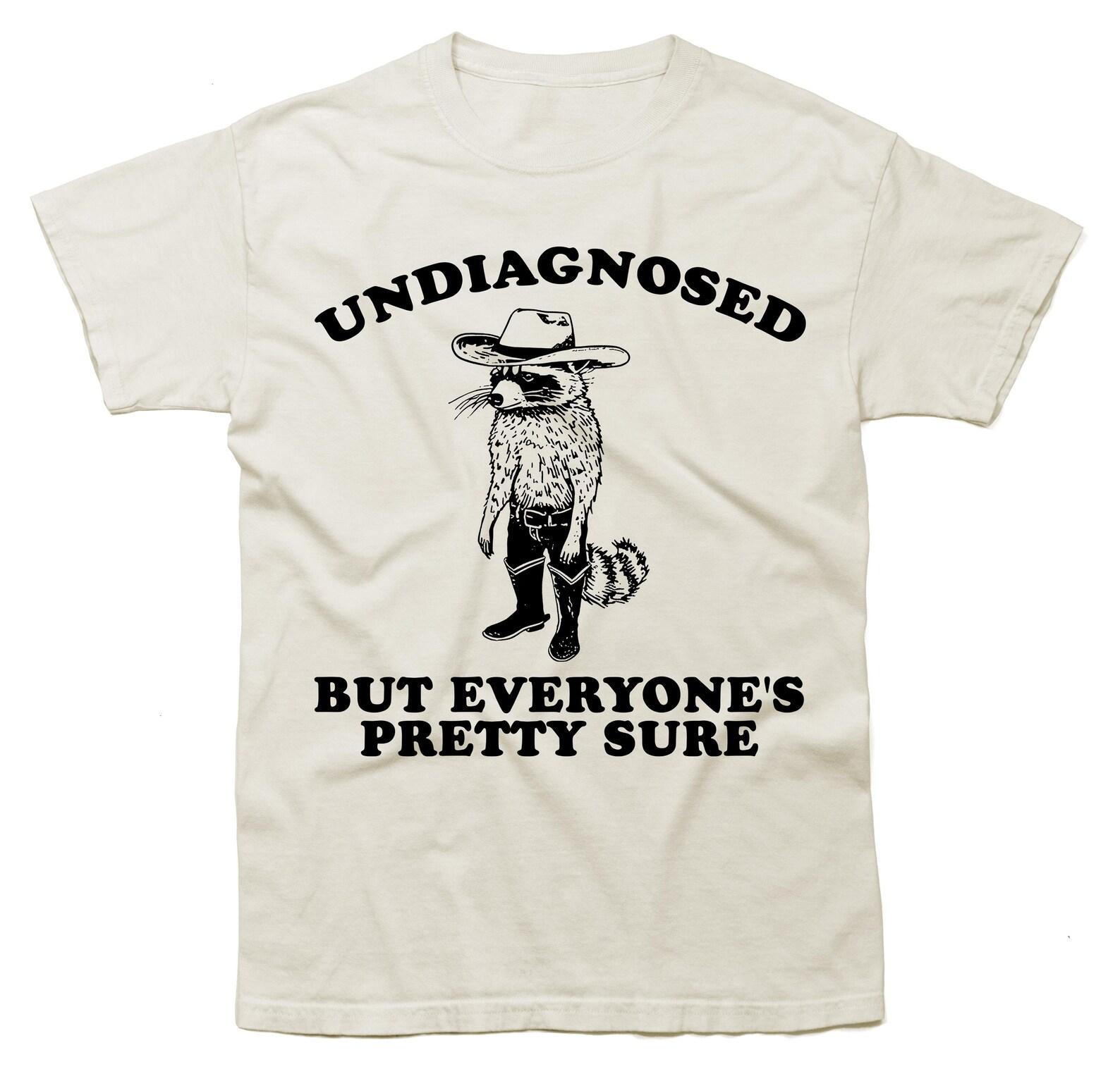 Undiagnosed, But Everyone s Pretty Sure Shirt, cowboy raccoon meme shirt, weird shirt, silly meme T-Shirt L