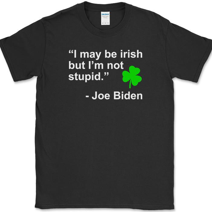 

JOE BIDEN I May Be Irish QUOTE T-Shirt Funny St Patricks Day Political Trump Tee S