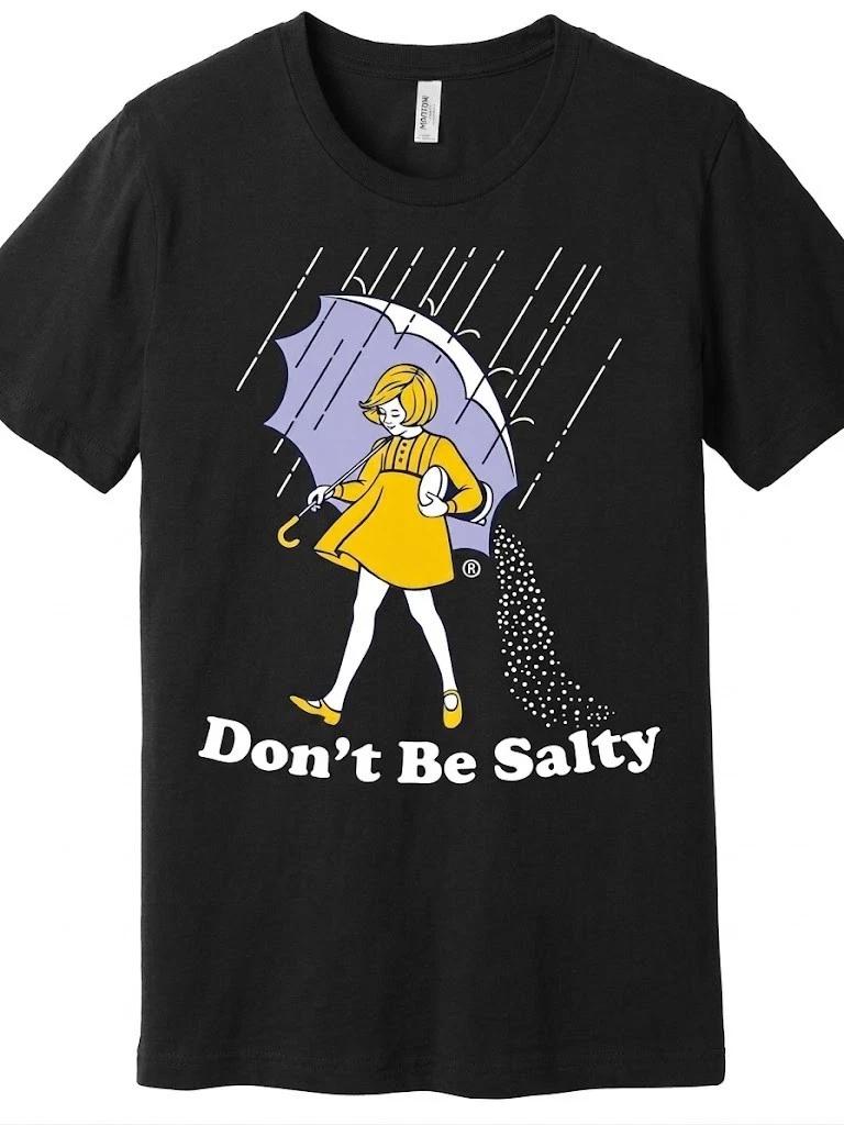Don t Be Salty Funny Humor Graphic T-Shirt Cute Rain Girl Sarcastic Joke Tee 3XL