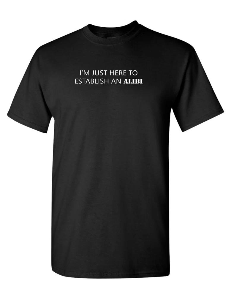 I am just here to establish an alibi humor t shirt XL