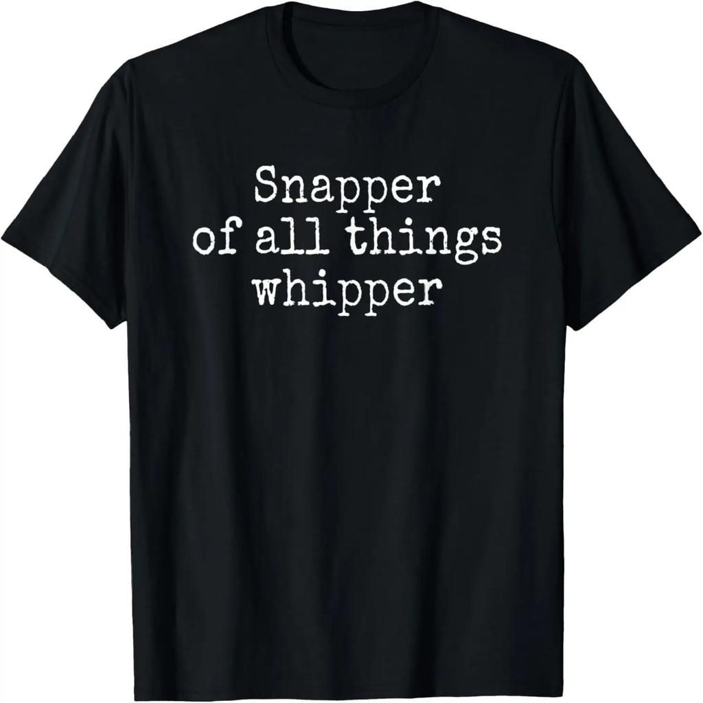 Snapper Of All Things Whipper Novelty Sarcastic Graphic T-Shirt