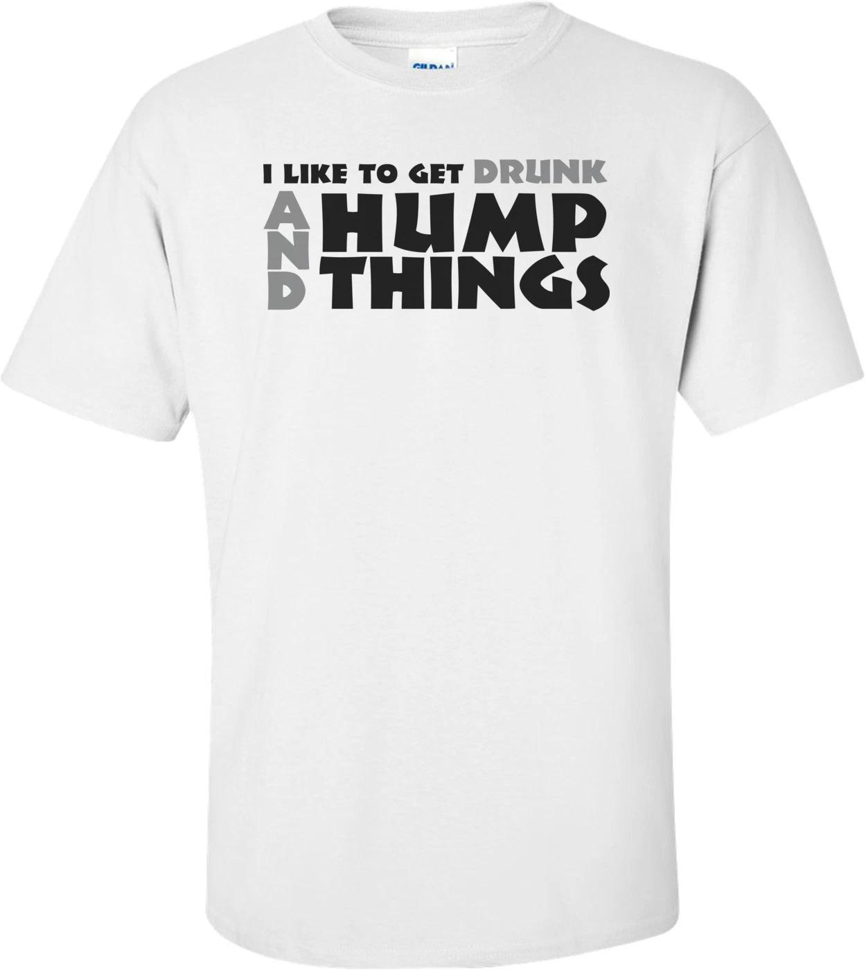 I Like To Get Drunk And Hump Things T-shirt XL