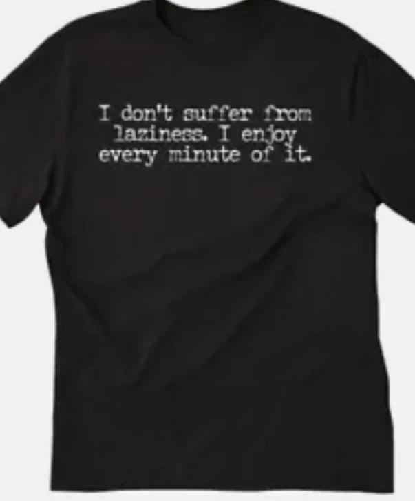 I don t suffer from laziness I enjoy every minute of it funny t shirt tee M