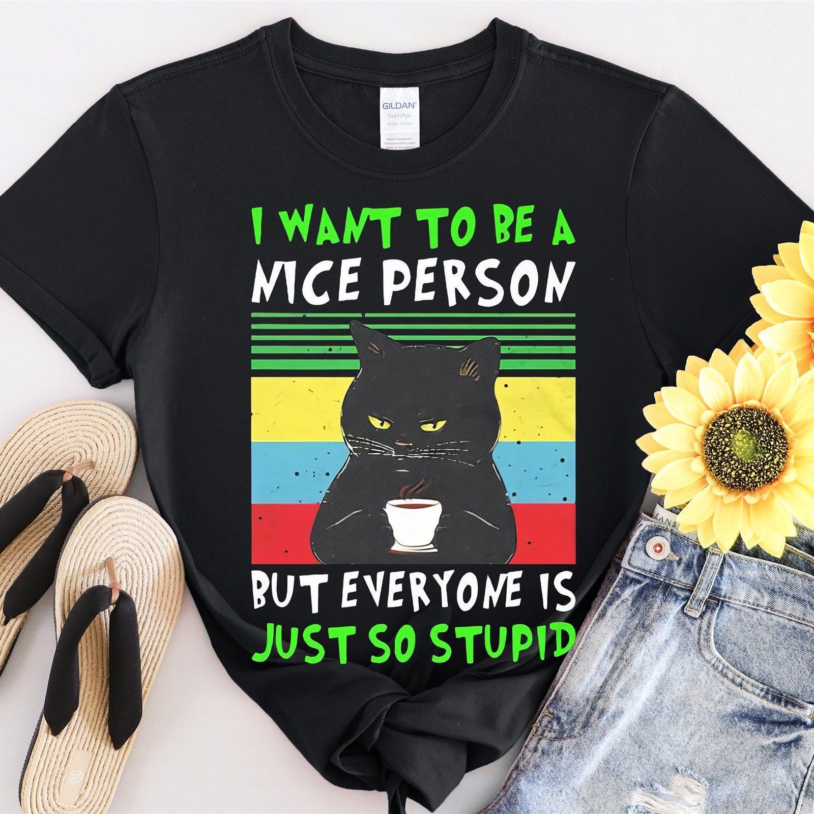 #32 I Want To Be A Nice Person But Everyone Is Just Tshirt Men Women Unisex T-Sh L