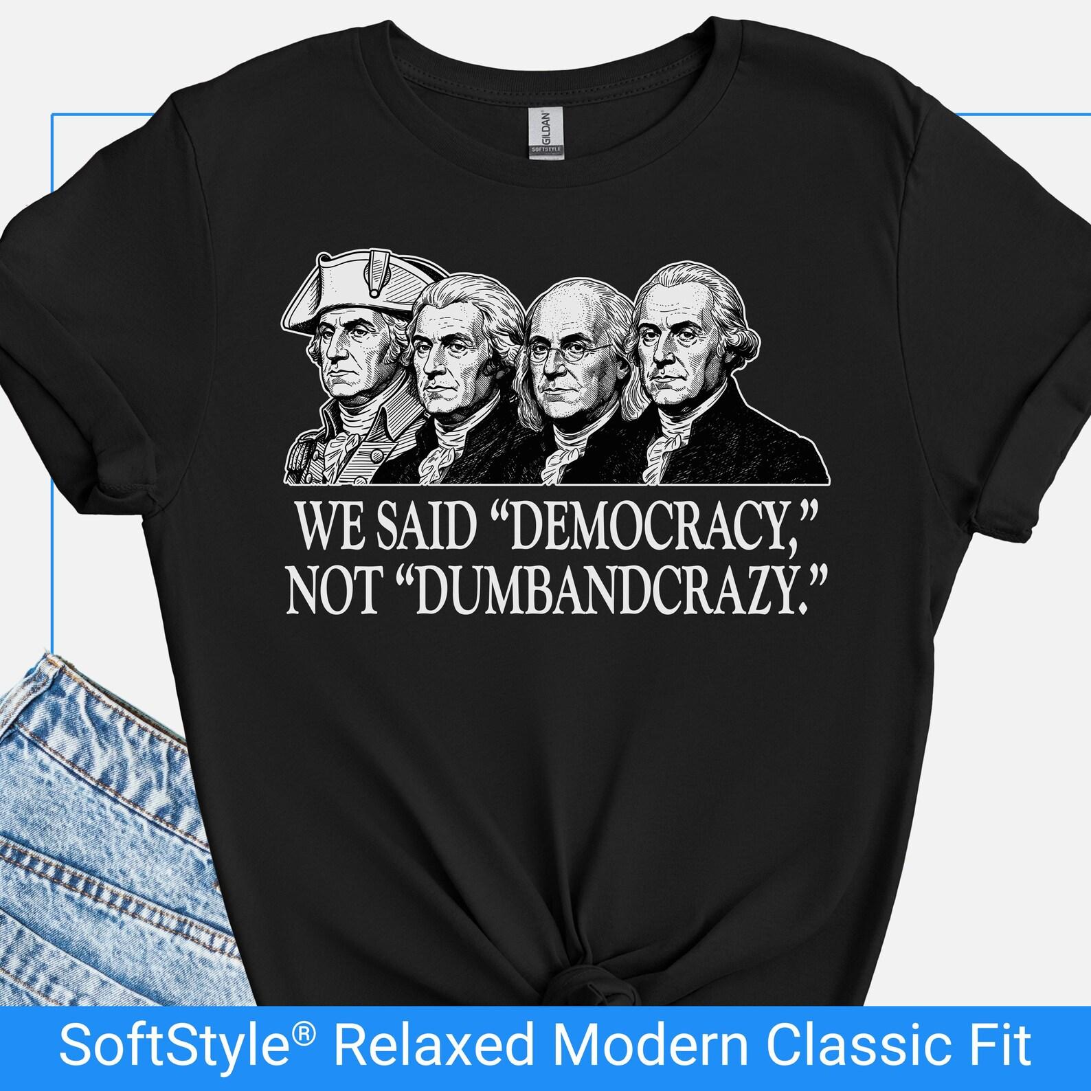 Democracy Not Dumbandcrazy Funny Founding Fathers Shirt, Political Humor History Satire Tee, Sarcastic Anti Trump Liberal Activist T-Shirt L
