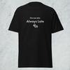 Always Late T Shirt Save the World Department 004 Office Humor Apparel Soft Comfortable Casual