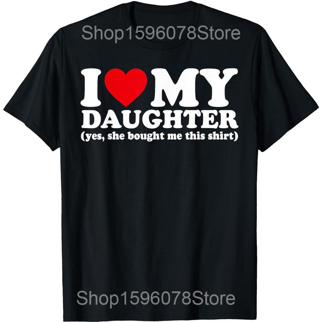 I Love My Daughter Yes She Bought Me This Shirt Mother's Day Cotton Humor Streetwear Tee Short Sleeve Unisex Loose Clothing