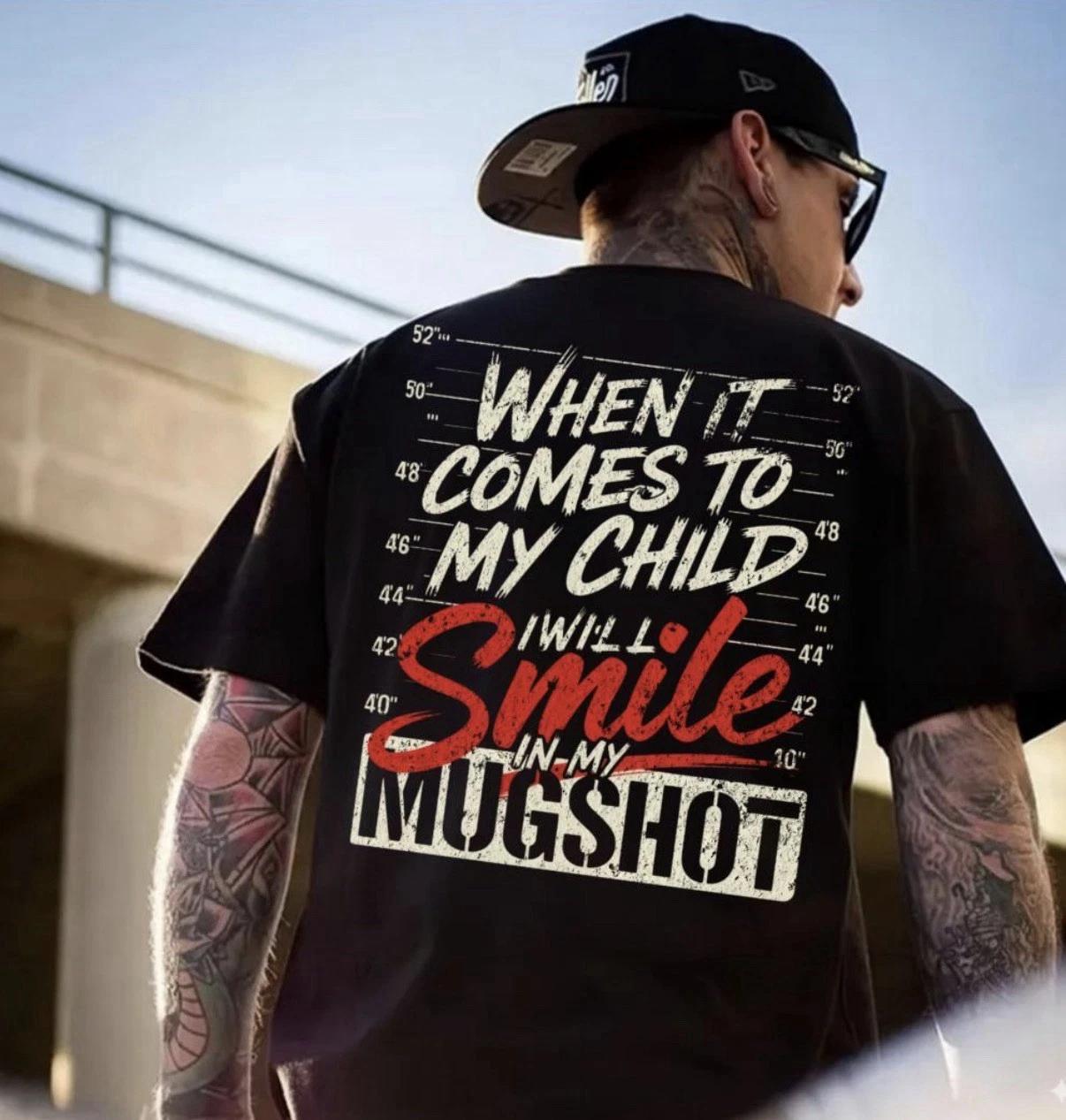 

When It Comes To My Child I Will Smile In My Mugshot 100% Cotton T-shirt Mens Tees Top Top Tee S-3XL M
