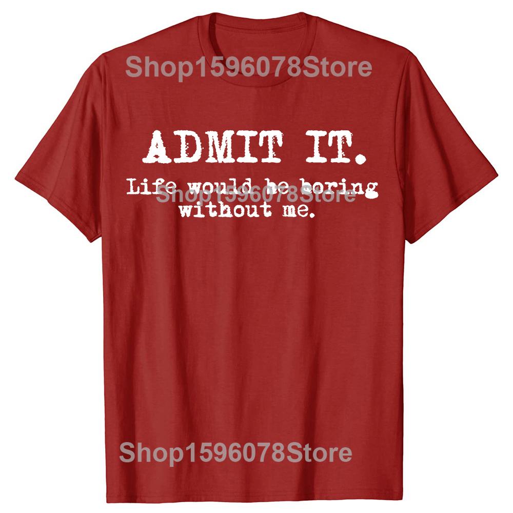 Признайте, жизнь была бы скучной без меня. Смешные юмористические футболки для мужчин, уличная одежда, футболка с коротким рукавом, унисекс, свободная, с круглым вырезом, одежда S
